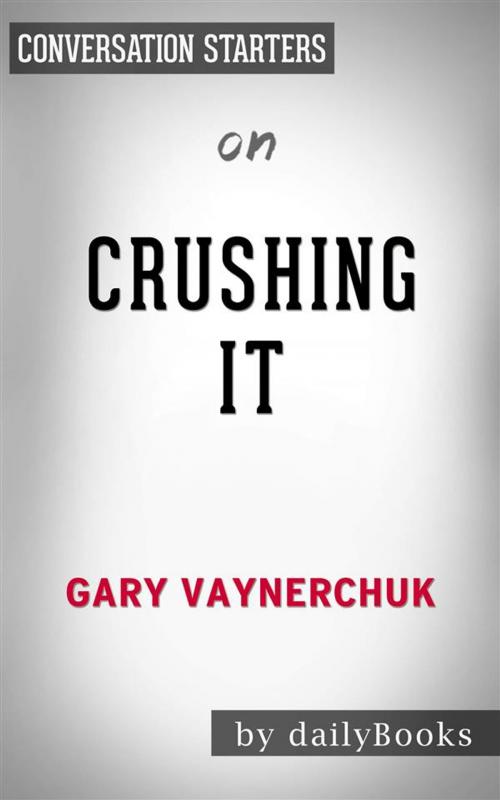 Cover of the book Crushing It!: by Gary Vaynerchuk | Conversation Starters by dailyBooks, Daily Books
