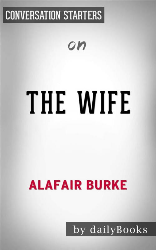 Cover of the book The Wife: A Novel of Psychological Suspense by Alafair Burke | Conversation Starters by dailyBooks, Daily Books