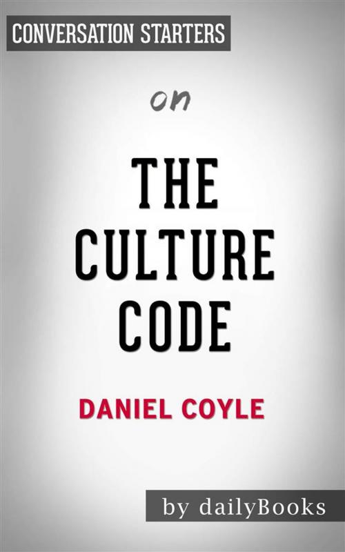 Cover of the book The Culture Code: The Secrets of Highly Successful Groups​​​​​​​ by Daniel Coyle | Conversation Starters by dailyBooks, Daily Books