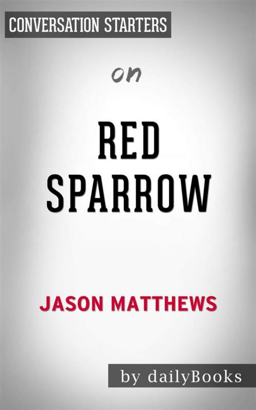 Cover of the book Red Sparrow: A Novel by Jason Matthews | Conversation Starters by dailyBooks, Daily Books