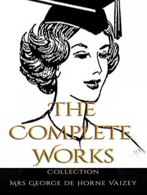 Cover of the book Mrs George de Horne Vaizey: The Complete Works by Mrs George de Horne Vaizey, JustinH