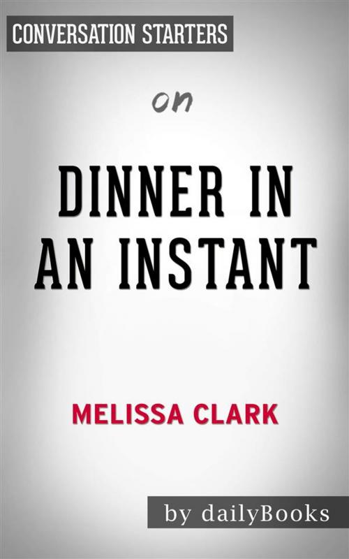 Cover of the book Dinner in an Instant: 75 Modern Recipes for Your Pressure Cooker, Multicooker, and Instant Pot by Melissa Clark | Conversation Starters by dailyBooks, Daily Books