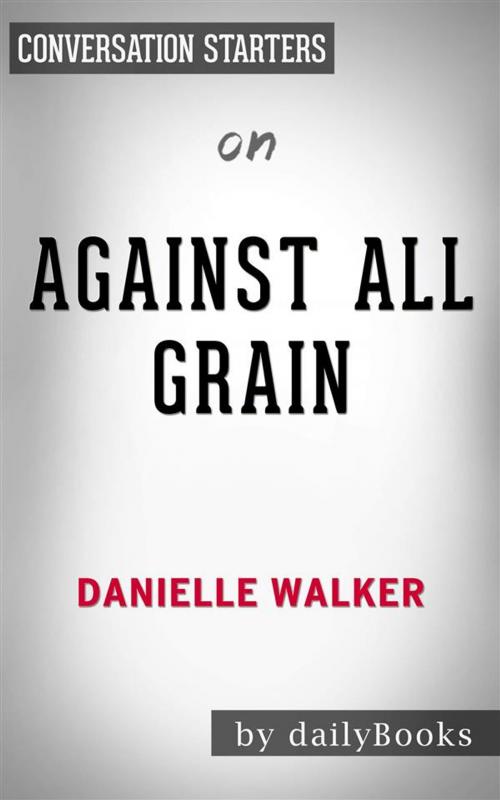 Cover of the book Against All Grain: Delectable Paleo Recipes to Eat Well & Feel Great​​​​​​​ by Danielle Walker | Conversation Starters by dailyBooks, Daily Books