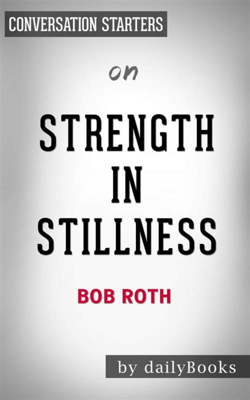 Cover of the book Strength in Stillness: The Power of Transcendental Meditation by Bob Roth | Conversation Starters by dailyBooks, Daily Books