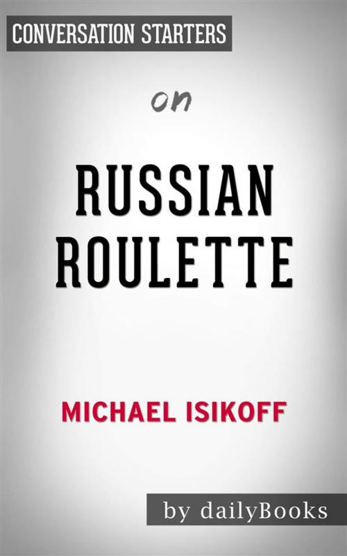Cover of the book Russian Roulette: The Inside Story of Putin's War on America and the Election of Donald Trump​​​​​​​ by Michael Isikoff | Conversation Starters by dailyBooks, Daily Books