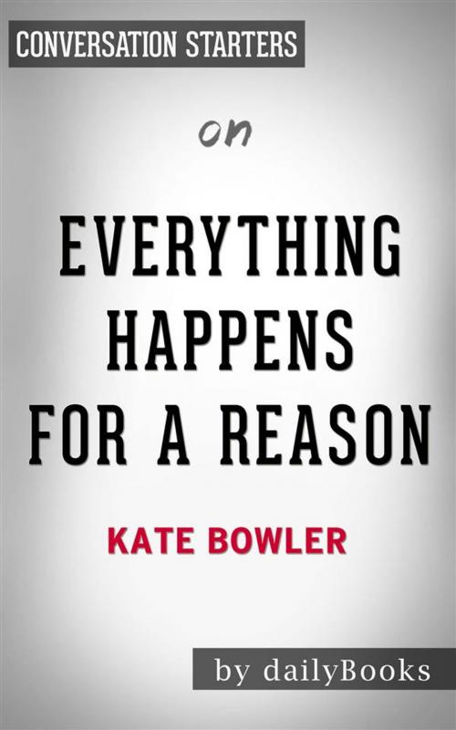 Cover of the book Everything Happens for a Reason: And Other Lies I've Loved by Kate Bowler | Conversation Starters by dailyBooks, Daily Books