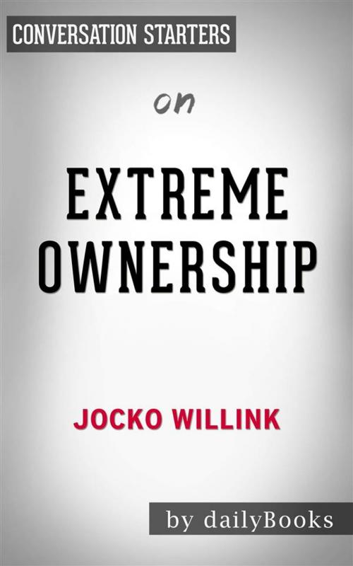 Cover of the book Extreme Ownership: How U.S. Navy SEALs Lead and Win by Jocko Willink | Conversation Starters by dailyBooks, Daily Books