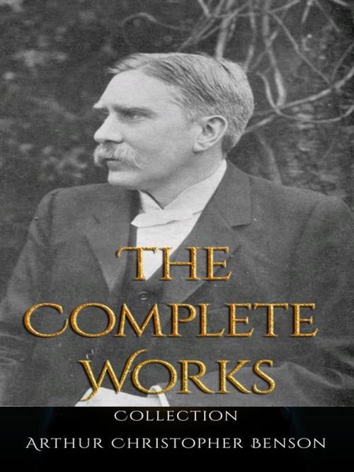 Cover of the book Arthur Christopher Benson: The Complete Works by Arthur Christopher Benson, JustinH