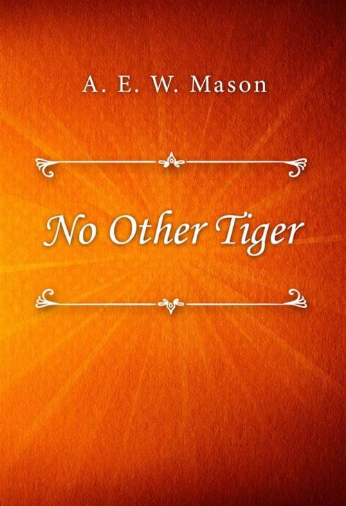 Cover of the book No Other Tiger by A. E. W. Mason, Classica Libris