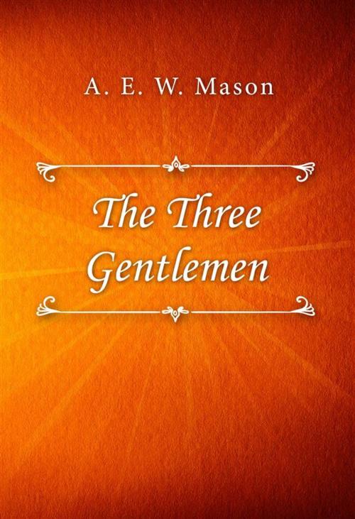 Cover of the book The Three Gentlemen by A. E. W. Mason, Classica Libris