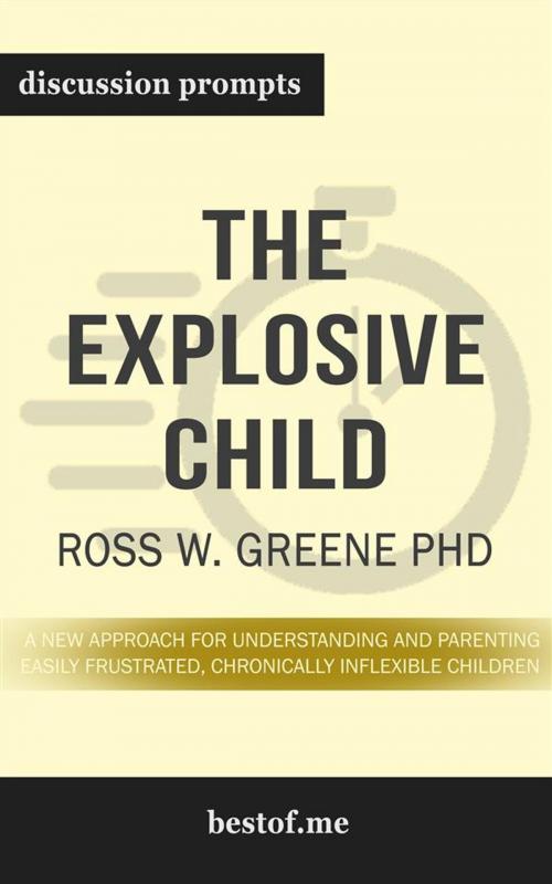 Cover of the book Summary: "The Explosive Child: A New Approach for Understanding and Parenting Easily Frustrated, Chronically Inflexible Children" by Ross Greene PhD | Discussion Prompts by bestof.me, bestof.me