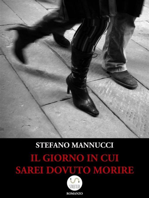 Cover of the book Il giorno in cui sarei dovuto morire by Stefano Mannucci, Stefano Mannucci