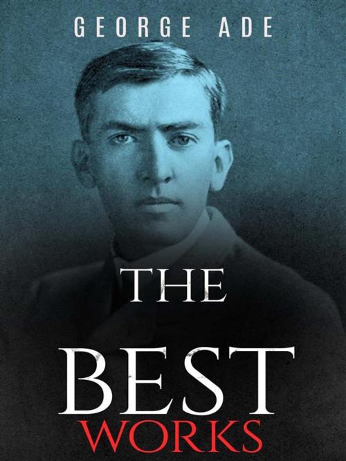 Cover of the book George Ade: The Best Works by George Ade, JustinH