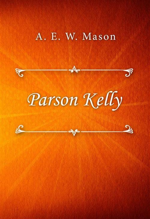 Cover of the book Parson Kelly by A. E. W. Mason, Classica Libris