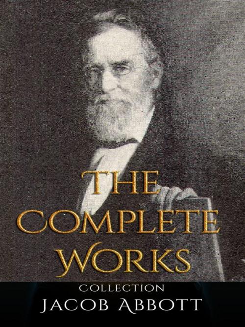 Cover of the book Jacob Abbott: The Complete Works by Jacob Abbott, JustinH