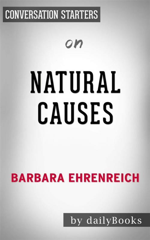 Cover of the book Natural Causes: An Epidemic of Wellness, the Certainty of Dying, and Killing Ourselves to Live Longer by Barbara Ehrenreich | Conversation Starters by dailyBooks, Daily Books