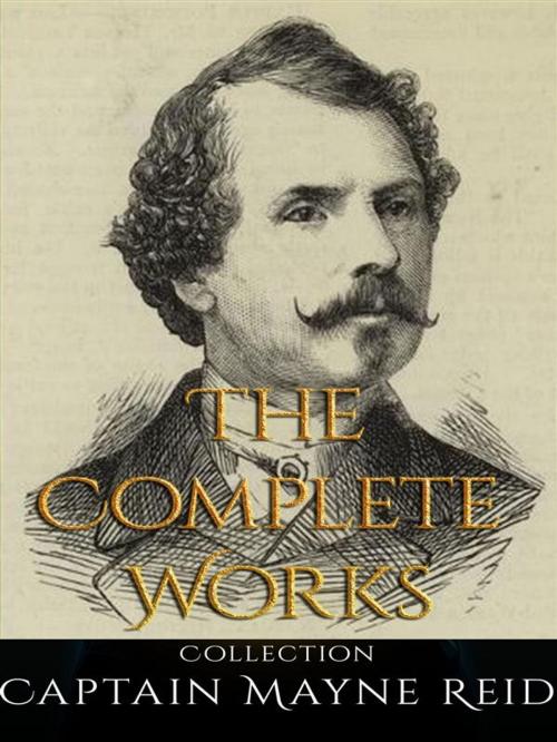 Cover of the book Captain Mayne Reid: The Complete Works by Captain Mayne Reid, JustinH
