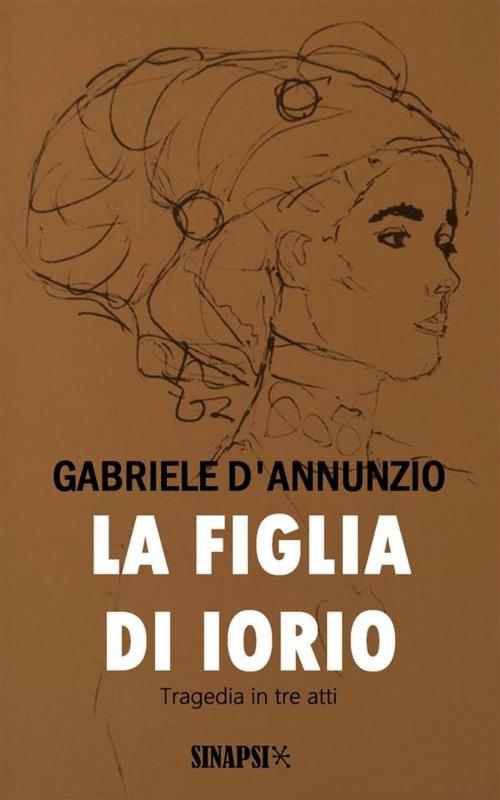 Cover of the book La figlia di Iorio by Gabriele D'Annunzio, Sinapsi Editore
