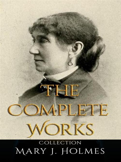 Cover of the book Mary J. Holmes: The Complete Works by Mary J. Holmes, JustinH