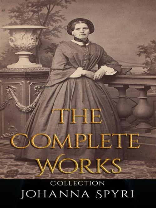 Cover of the book Johanna Spyri: The Complete Works by Johanna Spyri, JustinH