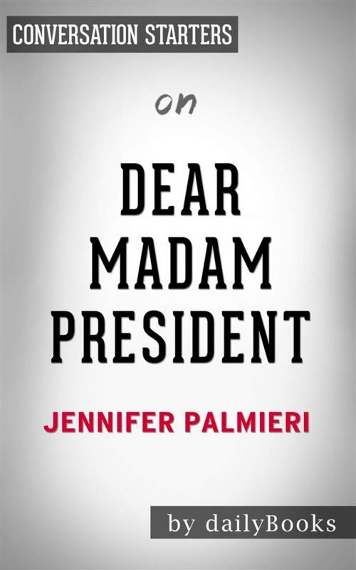 Cover of the book Dear Madam President: An Open Letter to the Women Who Will Run the World​​​​​​​ by Jennifer Palmieri | Conversation Starters by dailyBooks, Daily Books