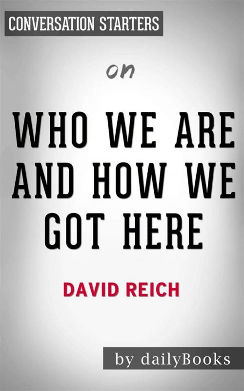 Cover of the book Who We Are And How We Got Here: Ancient DNA and the New Science of the Human Past​​​​​​​ by David Reich | Conversation Starters by dailyBooks, Daily Books