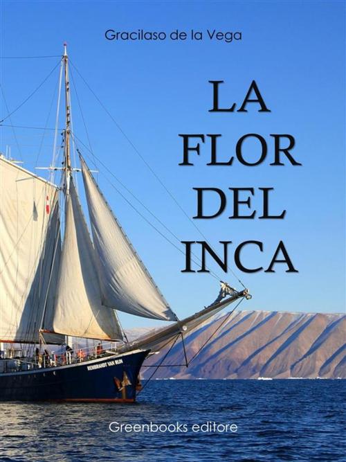 Cover of the book La flor del Inca by Gracilaso De La Vega, Greenbooks Editore
