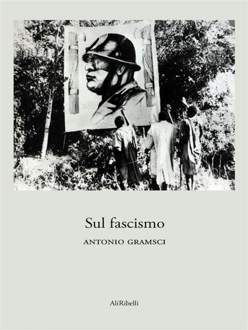 Cover of the book Sul fascismo by Antonio Gramsci, Ali Ribelli Edizioni
