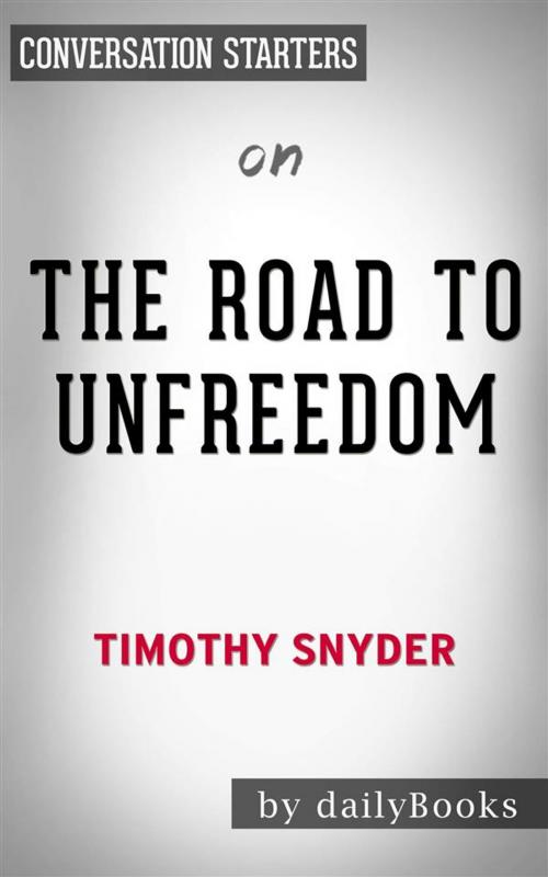 Cover of the book The Road to Unfreedom: Russia, Europe, America​​​​​​​ by Timothy Snyder | Conversation Starters by dailyBooks, Daily Books
