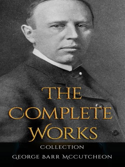 Cover of the book George Barr McCutcheon: The Complete Works by George Barr Mccutcheon, JustinH