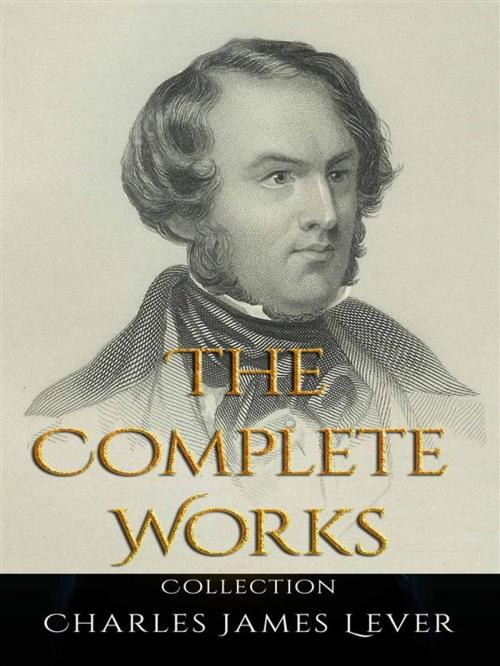 Cover of the book Charles James Lever: The Complete Works by Charles James Lever, JustinH