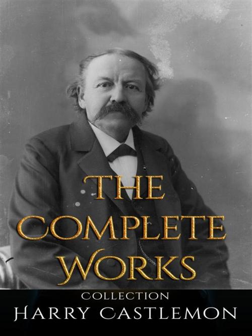 Cover of the book Harry Castlemon: The Complete Works by Harry Castlemon, JustinH