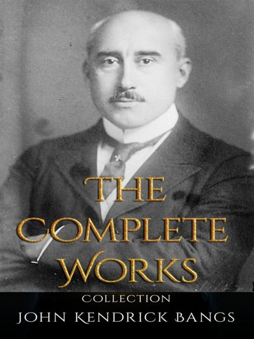 Cover of the book John Kendrick Bangs: The Complete Works by John Kendrick Bangs, JustinH
