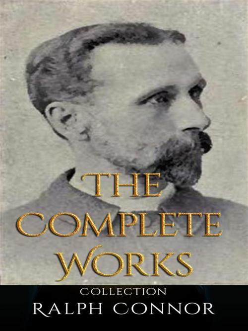 Cover of the book Ralph Connor: The Complete Works by Ralph Connor, JustinH