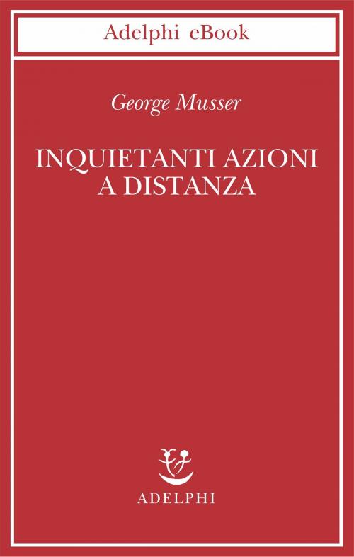 Cover of the book Inquietanti azioni a distanza by George Musser, Adelphi