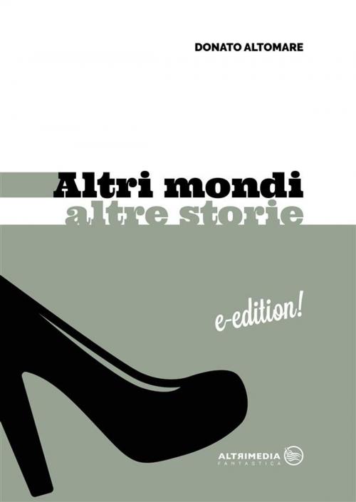 Cover of the book Altri Mondi Altre Storie by Donato Altomare, Altrimedia Edizioni
