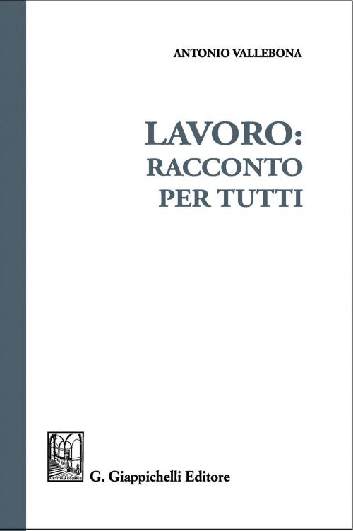 Cover of the book Lavoro: racconto per tutti by Antonio Vallebona, Giappichelli Editore