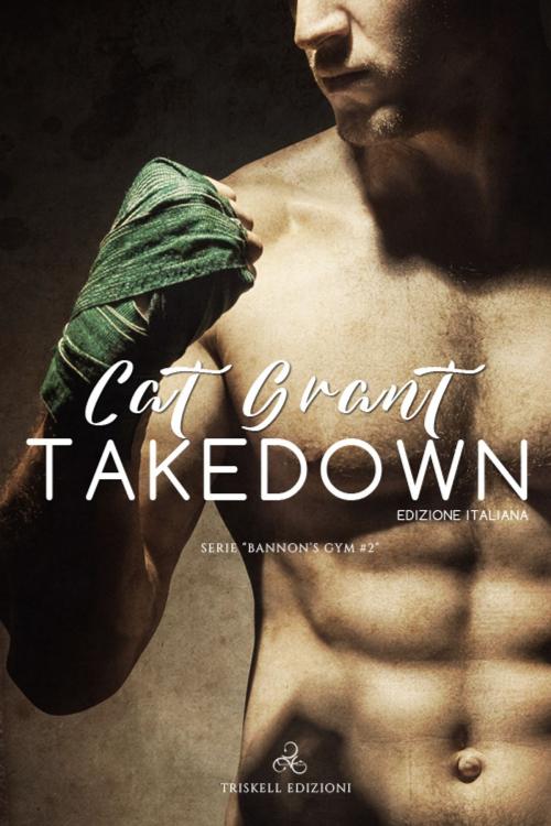 Cover of the book Takedown by Cat Grant, TRISKELL EDIZIONI S.A.S. DI CINELLI BARBARA & C.