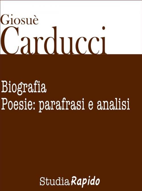 Cover of the book Giosuè Carducci. Biografia e poesie: parafrasi e analisi by Studia Rapido, Studia Rapido