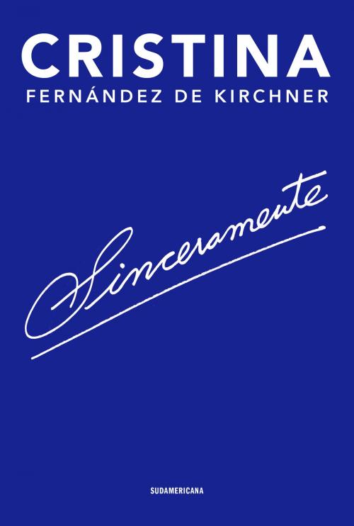 Cover of the book Sinceramente by Cristina Fernández de Kirchner, Penguin Random House Grupo Editorial Argentina