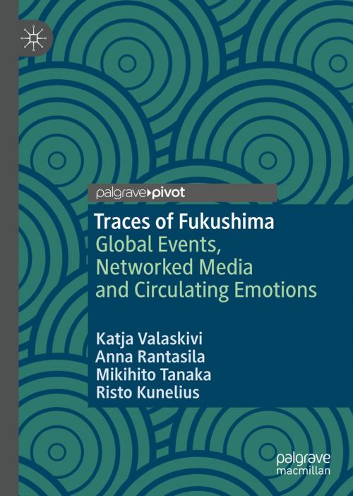 Cover of the book Traces of Fukushima by Katja Valaskivi, Anna Rantasila, Mikihito Tanaka, Risto Kunelius, Springer Singapore