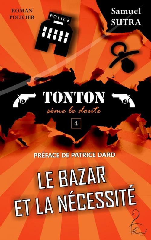 Cover of the book Le Bazar et la Nécessité - (Tonton sème le doute) by Samuel Sutra, Flamant Noir Editions