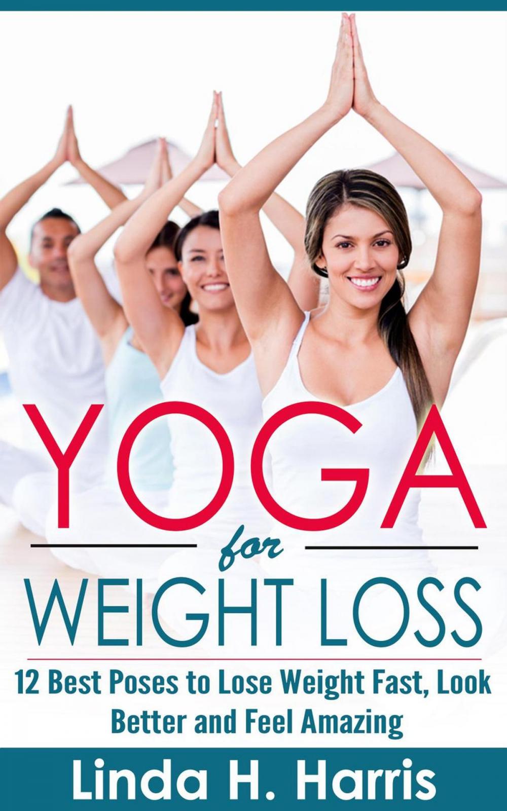 Big bigCover of Yoga for Weight Loss: 12 Best Poses to Lose Weight Fast, Look Better and Feel Amazing
