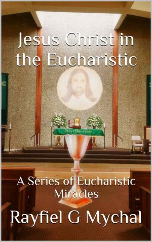 Cover of the book Jesus Christ in the Eucharistic by Wayne Rickert