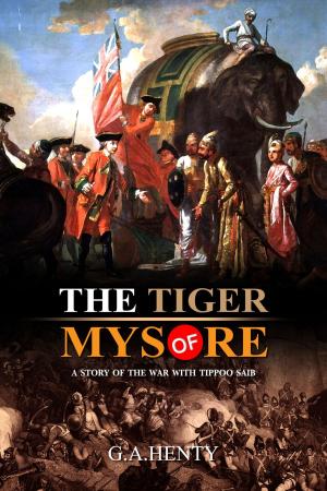 Cover of the book The Tiger of Mysore : A Story of the War with Tippoo Saib by Michel Cosem