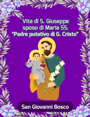 Book cover of Vita di S. Giuseppe sposo di Maria SS. "Padre putativo di G. Cristo"