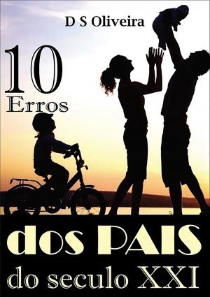 Cover of the book Dez Erros Dos Pais Do Século Xxi by Paulo Roberto De Castro