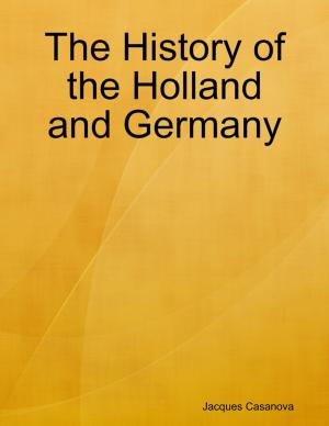 Cover of the book The History of the Holland and Germany by ASR Martins