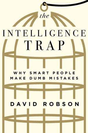 Cover of the book The Intelligence Trap: Why Smart People Make Dumb Mistakes by Robert Clark