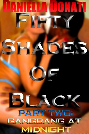 Cover of the book Fifty Shades Of Black: Part Two: Gangbang At Midnight by Daniella Donati